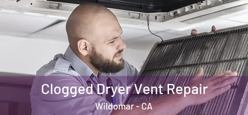  Clogged Dryer Vent Repair Wildomar - CA