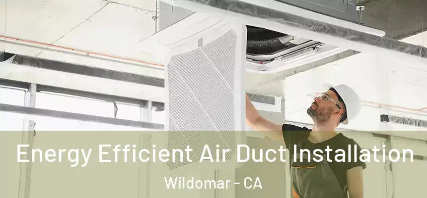  Energy Efficient Air Duct Installation Wildomar - CA