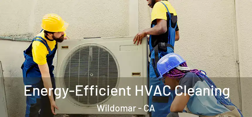  Energy-Efficient HVAC Cleaning Wildomar - CA