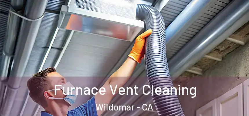  Furnace Vent Cleaning Wildomar - CA