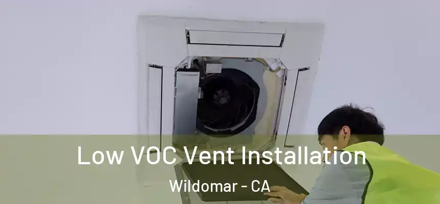  Low VOC Vent Installation Wildomar - CA