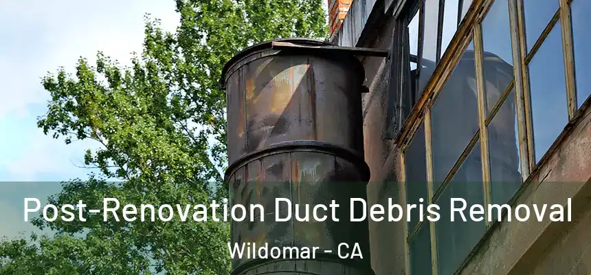  Post-Renovation Duct Debris Removal Wildomar - CA